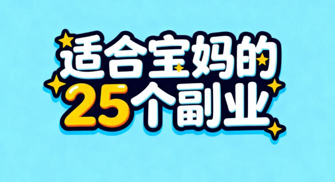 宝媽(mā)在家赚錢(qián)副業(yè)兼职有哪(nǎ)些？推荐适合宝媽(mā)的25個(gè)副業(yè)，带娃赚錢(qián)兩(liǎng)不误